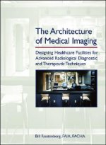 Architecture of Medical Imaging - Designing Healthcare Facilities for Advanced Radiological Diagnostic and Therapeutic Techniques