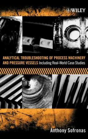 Analytical Troubleshooting of Process Machinery and Pressure Vessels - Including Real-World Case Studies