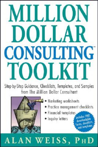 Million Dollar Consulting Toolkit - Step-by-Step Guidance, Checklists, Templates and Samples from the Million Dollar Consultant + URL