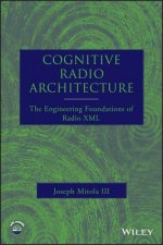 Cognitive Radio Architecture - The Engineering Foundations of Radio XML +CD