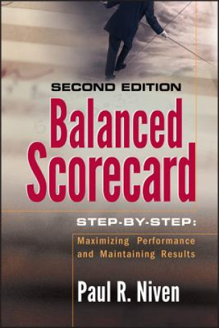 Balanced Scorecard Step-by-Step - Maximizing Performance and Maintaining Results 2e