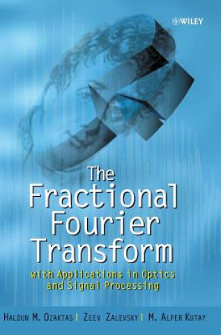 Fractional Fourier Transform - With Applications in Optics & Signal Processing