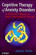 Cognitive Therapy of Anxiety Disorders - A Practice Manual & Conceptual Guide