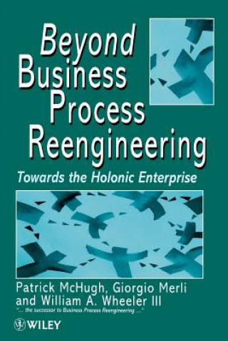 Beyond Business Process Reengineering - Towards the Holonic Enterprise
