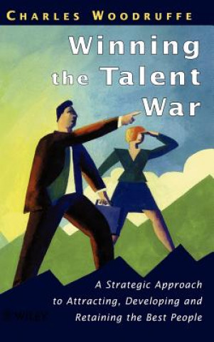 Winning the Talent War - A Strategic Approach to Attracting, Developing & Retaining the Best People