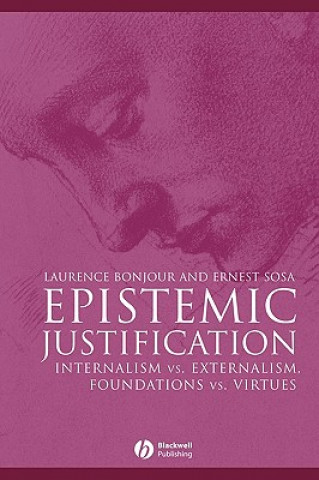 Epistemic Justification - Internalism vs. Externalism, Foundations vs. Virtues