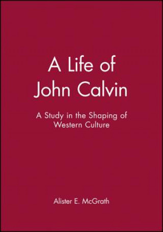 Life of John Calvin - A Study in the Shaping of Western Culture