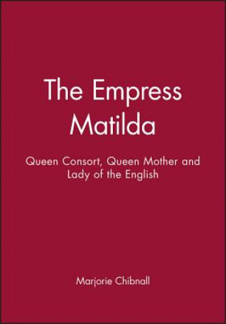 Empress Matilda - Queen Consort, Queen Mother and Lady of the English