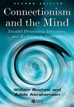 Connectionism and the Mind: Parallel Processing, Dynamics, and Evolution in Networks, Second Editio n