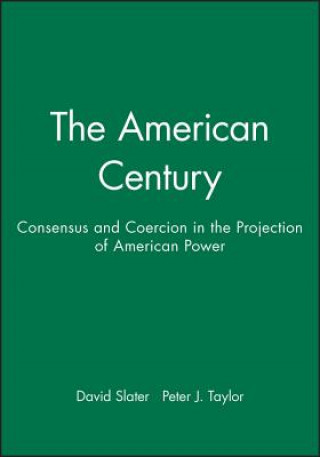 American Century: Consensus and Coercion in the Projection of American Power