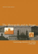 Metropolis and its Image - Constructing Identities  for London, C. 1750-1950