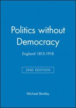 Politics without Democracy 1815-1914: Perception and Preoccupation in British Government, Second Edition