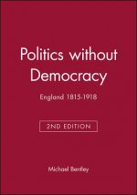 Politics without Democracy 1815-1914: Perception a nd Preoccupation in British Government, Second Edi tion