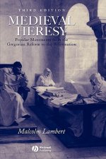 Medieval Heresy - Popular Movements from the Gregorian Reform to the Reformation 3e