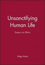 Unsanctifying Human Life - Essays and Ethics