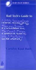 Rad Tech's Guide to MRI - Imaging Procedures, Patient Care and Safety
