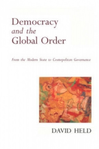 Democracy and the Global Order - From the Modern State to Cosmopolitan Governance