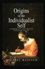 Origins of the Individualist Self - Autobiography and Self-Identity in England, 1591 - 1791