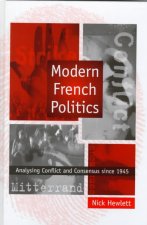 Modern French Politics - Analysing Conflict and Consensus Since 1945