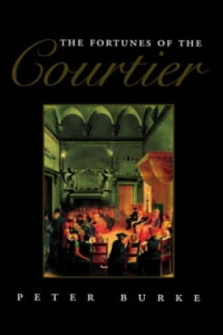 Fortunes of the Courtier - The European Reception of Castiglione's Cortegiano
