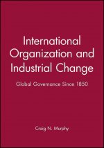 International Organization and Industrial Change Global Governance Since 1850