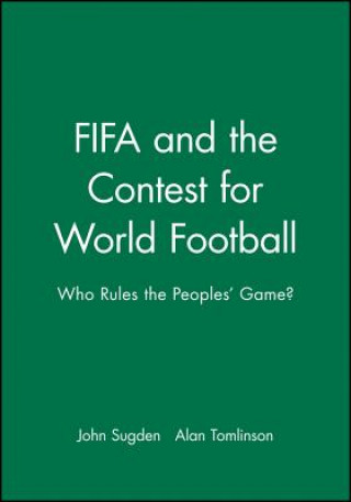 FIFA and the Contest for World Football - Who Rules the Peoples' Game?