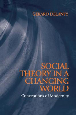 Social Theory in a Changing World - Conceptions of  Modernity