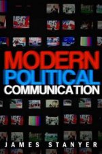 Modern Political Communication - Mediated Politics  in Uncertain Times