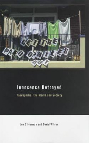 Innocence Betrayed: Paedophilia, the Media and Society