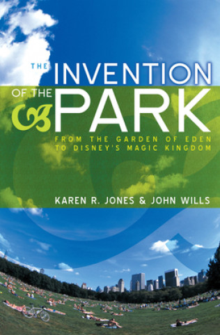 Invention of the Park - Recreational Landscapes from the Garden of Eden to Disney's Magic Kingdom