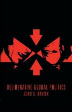 Deliberative Global Politics - Discourse and Democracy in a Divided World