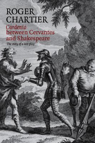 Cardenio between Cervantes and Shakespeare - The Story of a lost play