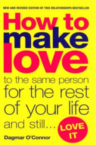 How to Make Love to the Same Person for the Rest of Your Life... and Still Love It