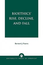 Bioethics' Rise, Decline, and Fall