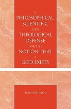 Philosophical, Scientific and Theological Defense for the Notion That a God Exists