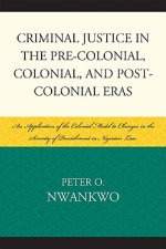 Criminal Justice in the Pre-Colonial, Colonial and Post-Colonial Eras