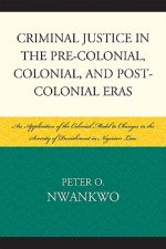 Criminal Justice in the Pre-colonial, Colonial and Post-colonial Eras