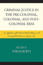 Criminal Justice in the Pre-colonial, Colonial and Post-colonial Eras