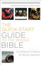 Quick-Start Guide to the Whole Bible, The Understa nding the Big Picture Book-by-Book