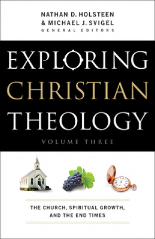 Exploring Christian Theology - The Church, Spiritual Growth, and the End Times