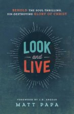 Look and Live - Behold the Soul-Thrilling, Sin-Destroying Glory of Christ