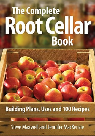 Complete Root Cellar Book: Building Plans, Uses and 100 Recipes