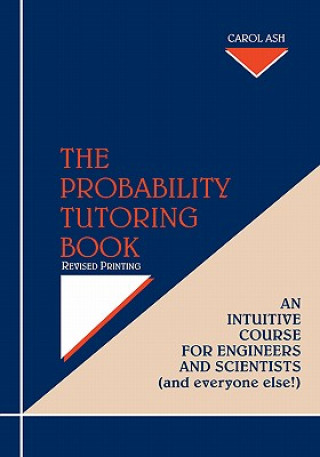 Probability Tutoring Book - Intuitive Essentials for Engineers and Scientists (and Everyone Else!) Revised Printing