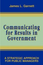 Communicating for Results in Government - A Strategic Approach for Public Managers