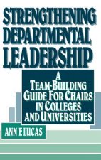 Strengthening Departmental Leadership - A Team-Building Guide for Chairs in Colleges & Universities