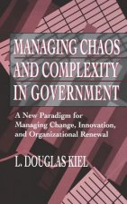 Managing Chaos and Complexity in Government - A New Paradigm for Managing Change, Innovation and Organizational Renewal