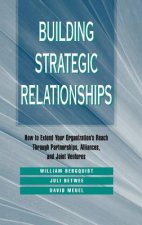 Building Strategic Relationships - How to Extend Your Organization's Reach Through Partnerships, Alliances & Joint Ventures