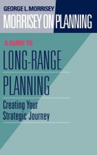 Morrisey on Planning - A Guide to Long-Range Plann Planning - Creating your Strategic Journey