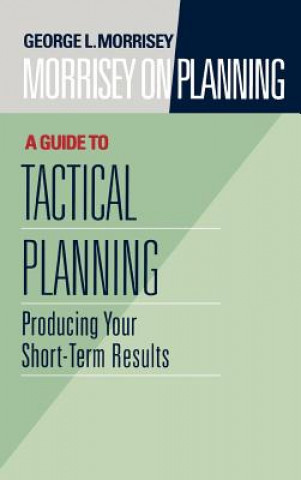 Morrisey on Planning - A Guide to Tactical Plannin Planning - Producing your Short-Term Results