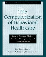 Computerization of Behavioral Healthcare - How to Enhance Clinical Practice, Management and Communications